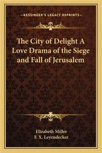 City of Delight a Love Drama of the Siege and Fall of Jerusalem