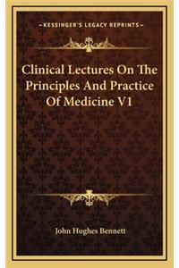 Clinical Lectures on the Principles and Practice of Medicine V1