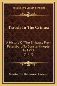 Travels In The Crimea: A History Of The Embassy From Petersburg To Constantinople, In 1793 (1802)