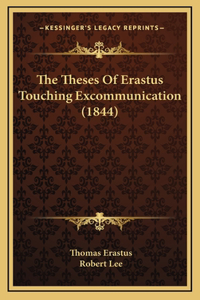 The Theses Of Erastus Touching Excommunication (1844)
