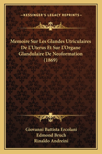 Memoire Sur Les Glandes Utriculaires De L'Uterus Et Sur L'Organe Glandulaire De Neoformation (1869)