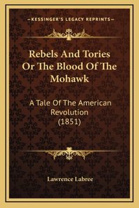 Rebels And Tories Or The Blood Of The Mohawk