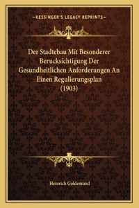 Der Stadtebau Mit Besonderer Berucksichtigung Der Gesundheitlichen Anforderungen An Einen Regulierungsplan (1903)