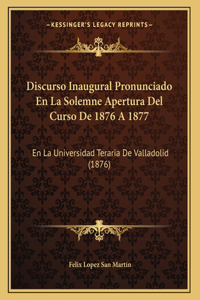 Discurso Inaugural Pronunciado En La Solemne Apertura Del Curso De 1876 A 1877