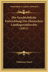 Die Geschichtliche Entwicklung Des Hessischen Landtagswahlrechts (1911)