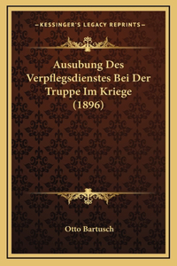 Ausubung Des Verpflegsdienstes Bei Der Truppe Im Kriege (1896)