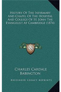 History Of The Infirmary And Chapel Of The Hospital And College Of St. John The Evangelist At Cambridge (1874)