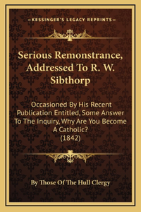 Serious Remonstrance, Addressed To R. W. Sibthorp