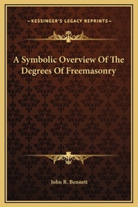 A Symbolic Overview Of The Degrees Of Freemasonry