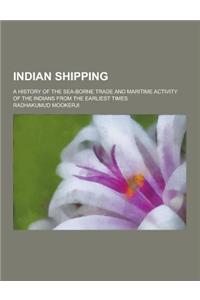Indian Shipping; A History of the Sea-Borne Trade and Maritime Activity of the Indians from the Earliest Times