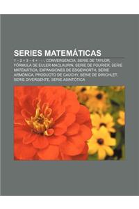 Series Matematicas: 1 2 + 3 4 + . . ., Convergencia, Serie de Taylor, Formula de Euler-Maclaurin, Serie de Fourier, Serie Matematica