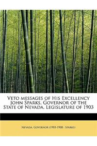 Veto Messages of His Excellency John Sparks, Governor of the State of Nevada, Legislature of 1903