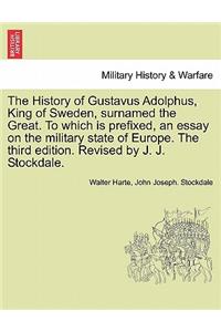 History of Gustavus Adolphus, King of Sweden, surnamed the Great. To which is prefixed, an essay on the military state of Europe. The third edition. Revised by J. J. Stockdale.