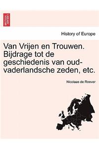 Van Vrijen En Trouwen. Bijdrage Tot de Geschiedenis Van Oud-Vaderlandsche Zeden, Etc.