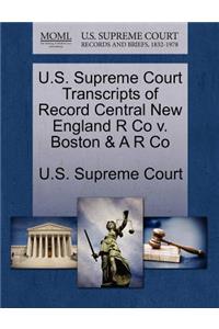 U.S. Supreme Court Transcripts of Record Central New England R Co V. Boston & A R Co