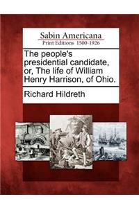 People's Presidential Candidate, Or, the Life of William Henry Harrison, of Ohio.