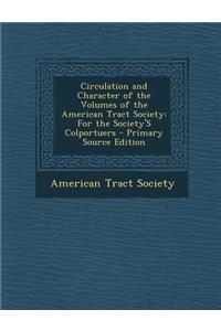 Circulation and Character of the Volumes of the American Tract Society: For the Society's Colportuers