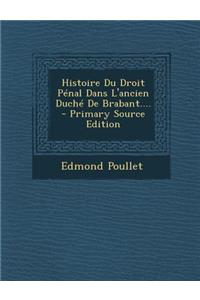 Histoire Du Droit Penal Dans L'Ancien Duche de Brabant....