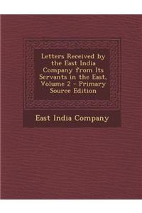 Letters Received by the East India Company from Its Servants in the East, Volume 2