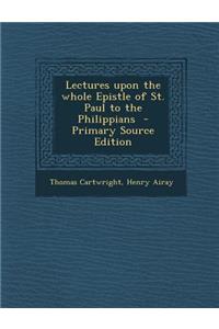 Lectures Upon the Whole Epistle of St. Paul to the Philippians