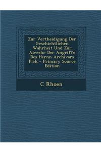 Zur Vertheidigung Der Geschichtlichen Wahrheit Und Zur Abwehr Der Angriffe Des Hernn Archivars Pick