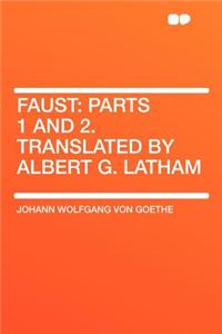 Faust: Parts 1 and 2. Translated by Albert G. Latham