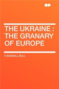 The Ukraine: The Granary of Europe