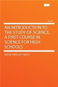 An Introduction to the Study of Science, a First Course in Science for High Schools