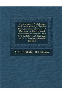 A Catalogue of Etchings and Drawings by Charles Meryon and Portraits of Meryon in the Howard Mansfield Collection; The Art Institute of Chicago, 1911