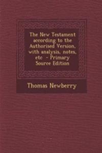 The New Testament According to the Authorised Version, with Analysis, Notes, Etc
