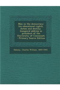 Man in the Democracy; His Educational Rights, Duties and Destiny. Inaugural Address as President of the University of Cincinnati - Primary Source Edit