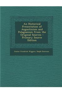 Historical Presentation of Augustinism and Pelagianism from the Original Sources - Primary Source Edition