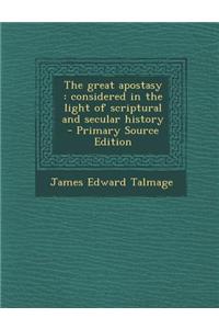 The Great Apostasy: Considered in the Light of Scriptural and Secular History - Primary Source Edition