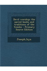 Devil Worship; The Sacred Books and Traditions of the Yezidiz