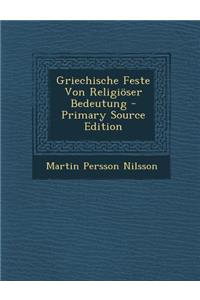 Griechische Feste Von Religioser Bedeutung - Primary Source Edition