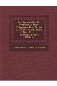 Les Aphrodites; Ou, Fragments Thali-Priapiques Pour Servir A L'Histoire Du Plaisir. 8 Nos. [In 4].