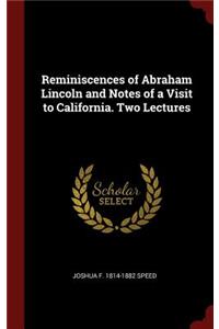Reminiscences of Abraham Lincoln and Notes of a Visit to California. Two Lectures