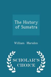 The History of Sumatra - Scholar's Choice Edition