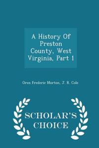 A History of Preston County, West Virginia, Part 1 - Scholar's Choice Edition