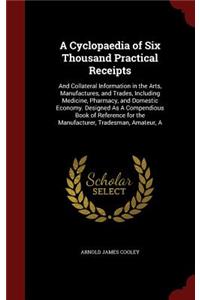 A Cyclopaedia of Six Thousand Practical Receipts