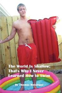 The World Is Shallow; That's Why I Never Learned How to Swim