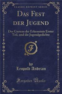 Das Fest Der Jugend: Des Gartens Der Erkenntnis Erster Teil, Und Die Jugendgedichte (Classic Reprint)