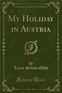 My Holiday in Austria (Classic Reprint)