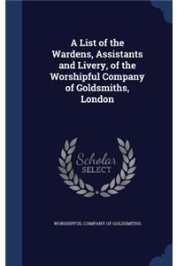 A List of the Wardens, Assistants and Livery, of the Worshipful Company of Goldsmiths, London
