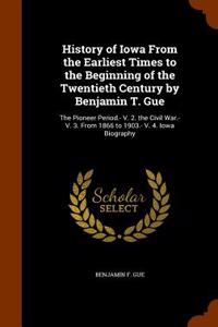 History of Iowa from the Earliest Times to the Beginning of the Twentieth Century by Benjamin T. Gue