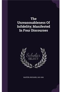 The Unreasonableness Of Infidelity; Manifested In Four Discourses