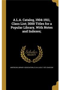 A.L.A. Catalog, 1904-1911, Class List; 3000 Titles for a Popular Library, With Notes and Indexes;