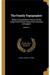 Family Topographer: Being a Compendious Account of the Antient and Present State of the Counties of England; Volume 7