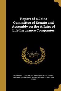 Report of a Joint Committee of Senate and Assembly on the Affairs of Life Insurance Companies