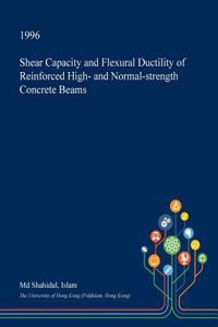 Shear Capacity and Flexural Ductility of Reinforced High- And Normal-Strength Concrete Beams